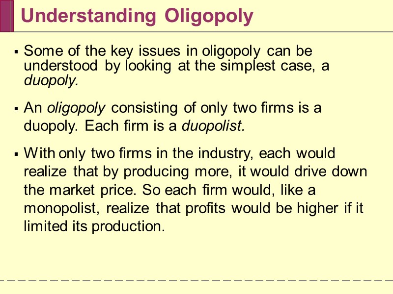 Understanding Oligopoly Some of the key issues in oligopoly can be understood by looking